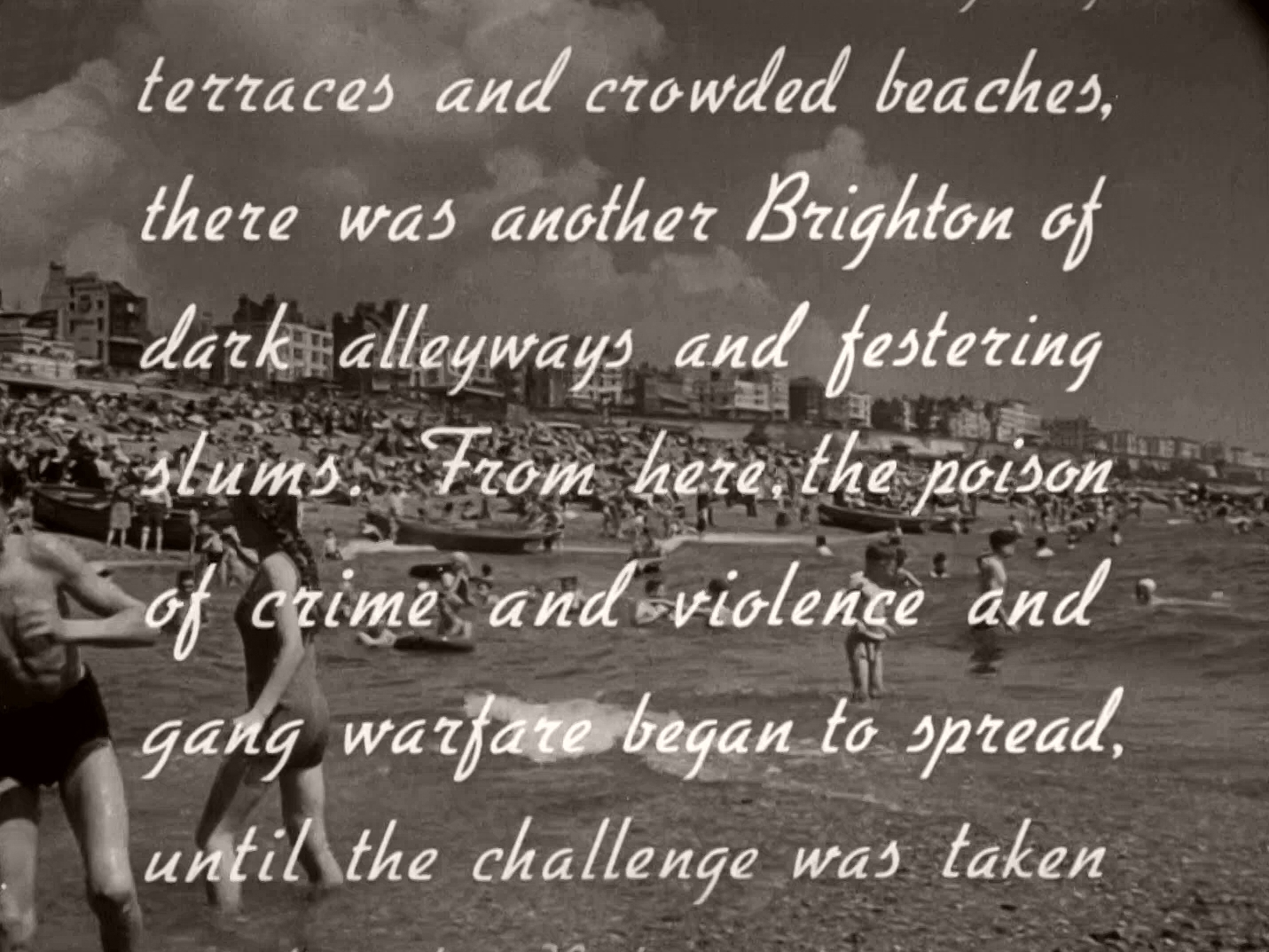 Brighton Rock (1948) opening credits (16) Main title from Brighton Rock (1948) (16). …terraces and crowded beaches there was another Brighton of dark alleyways and festering slums. From here the poison of crime and violence and gang warfare began to spread, until the challenge was taken…