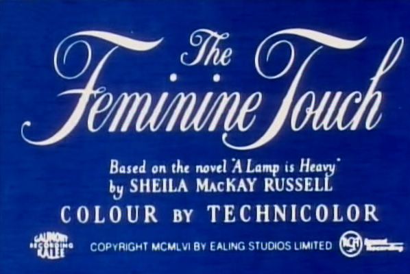 Main title from The Feminine Touch (1956).  Based on the novel ‘A Lamp is Heavy’ by Sheila MacKay Russell.  Colour by Technicolor. Copyright 1956 by Ealing Studios Limited