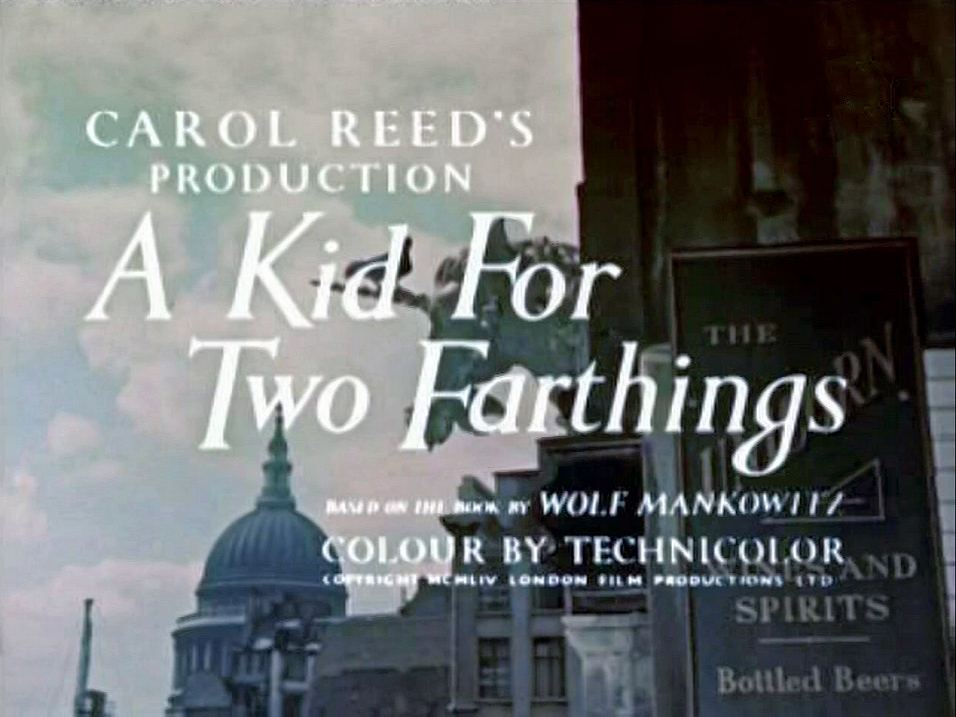 Main title from A Kid for Two Farthings (1955).  Carol Reed’s production.  Based on the book by Wolf Mankowitz.  Colour by Technicolor. Copyright 1954 London Film Productions Ltd