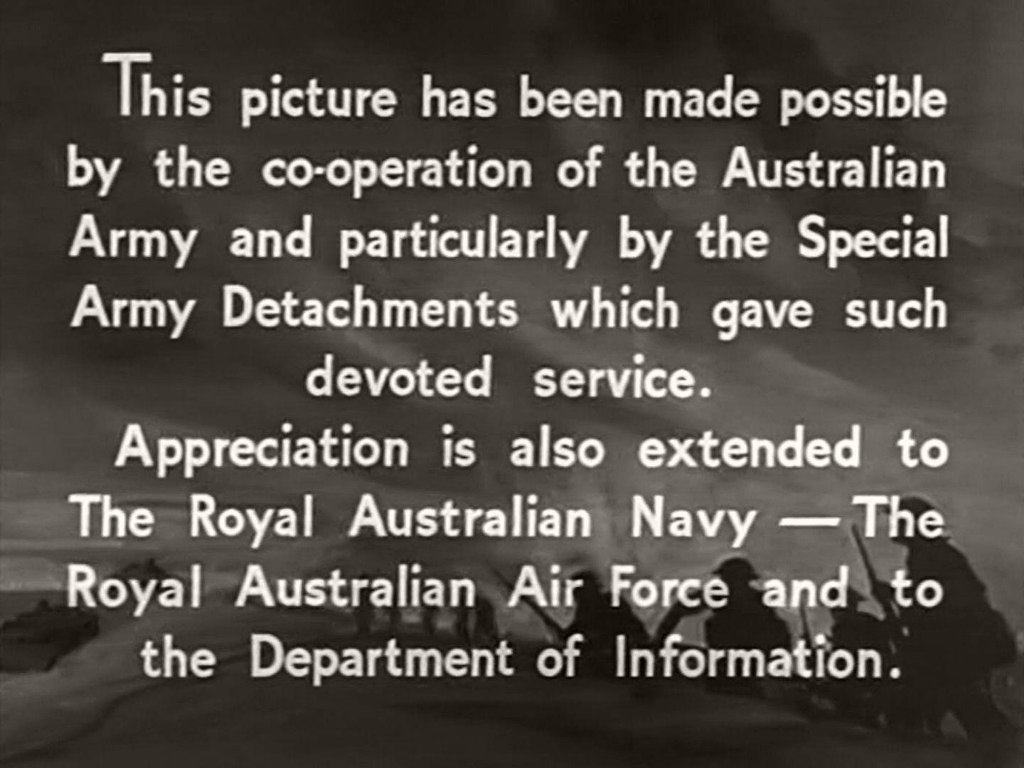 Main title from The Rats of Tobruk (1944) (2). This picture has been made possible by the co-operation of the Australian Army and particularly by the Special Army Detachments which gave such devoted service. Appreciation is also extended to The Royal Australian Navy – The Royal Australian Air Force and to the Department of Information